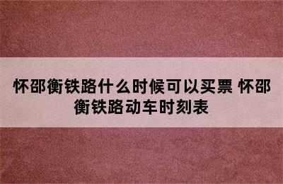 怀邵衡铁路什么时候可以买票 怀邵衡铁路动车时刻表